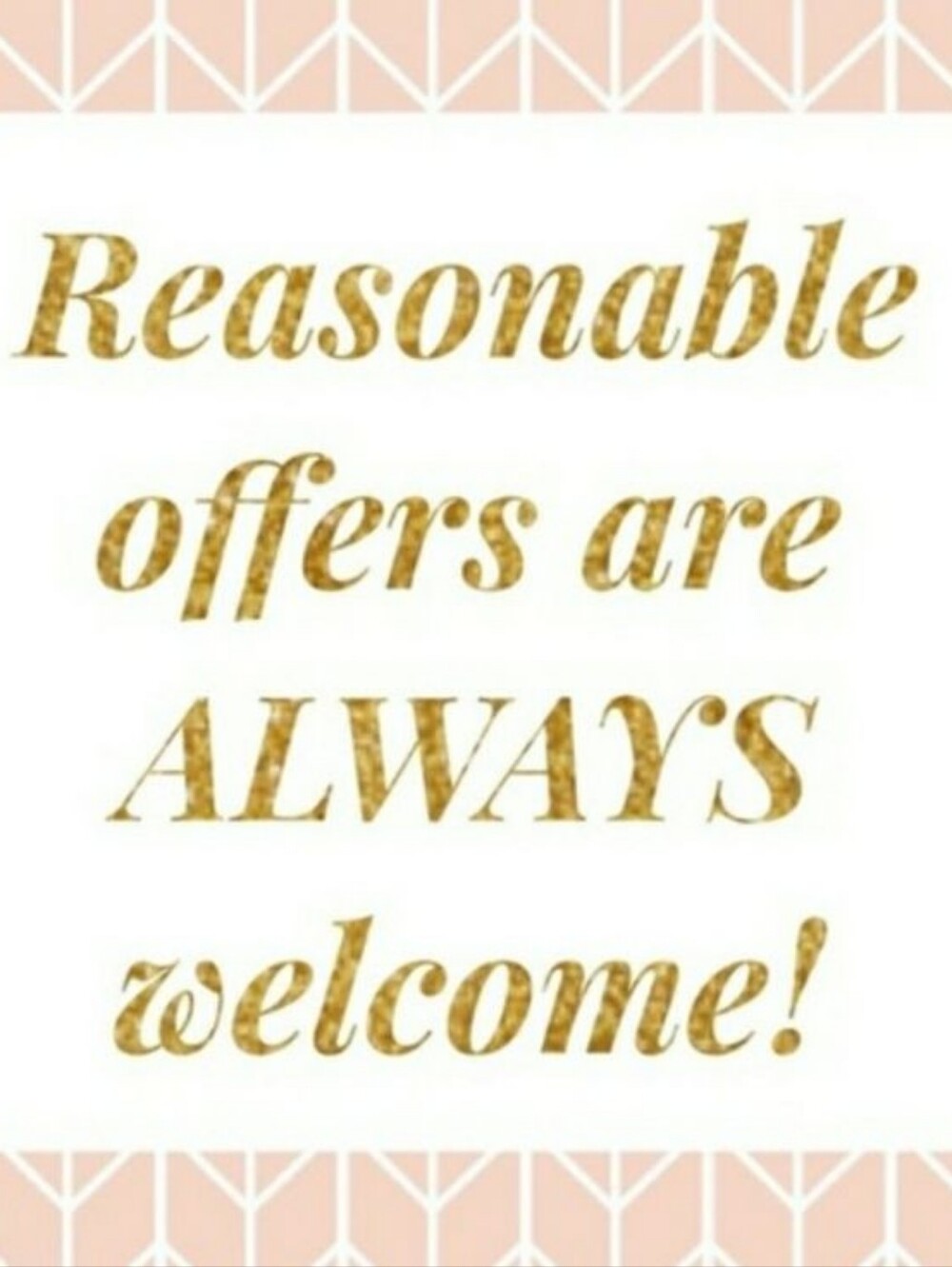 Reasonable Offers Are ALWAYS Welcome
